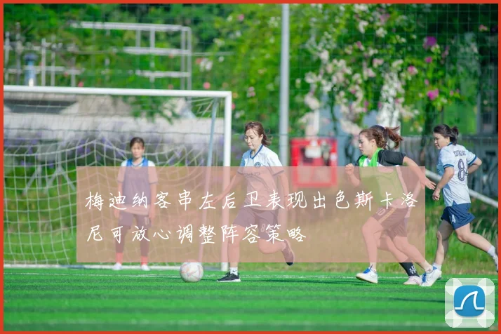 梅迪纳客串左后卫表现出色斯卡洛尼可放心调整阵容策略