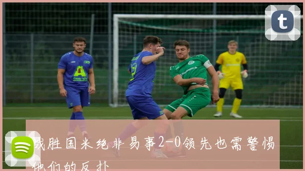 战胜国米绝非易事2-0领先也需警惕他们的反扑