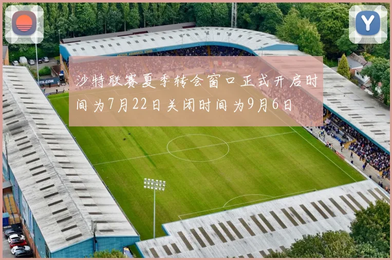 沙特联赛夏季转会窗口正式开启时间为7月22日关闭时间为9月6日