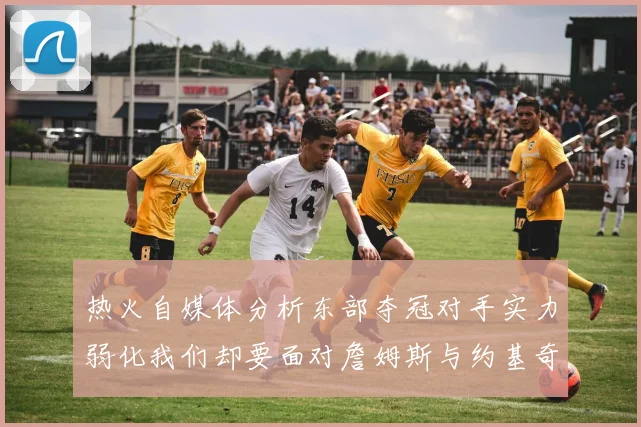 热火自媒体分析东部夺冠对手实力弱化我们却要面对詹姆斯与约基奇的挑战